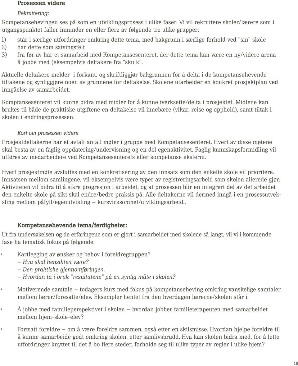 ved sin skole 2) har dette som satsingsfelt 3) fra før av har et samarbeid med Kompetansesenteret, der dette tema kan være en ny/videre arena å jobbe med (eksempelvis deltakere fra skulk.