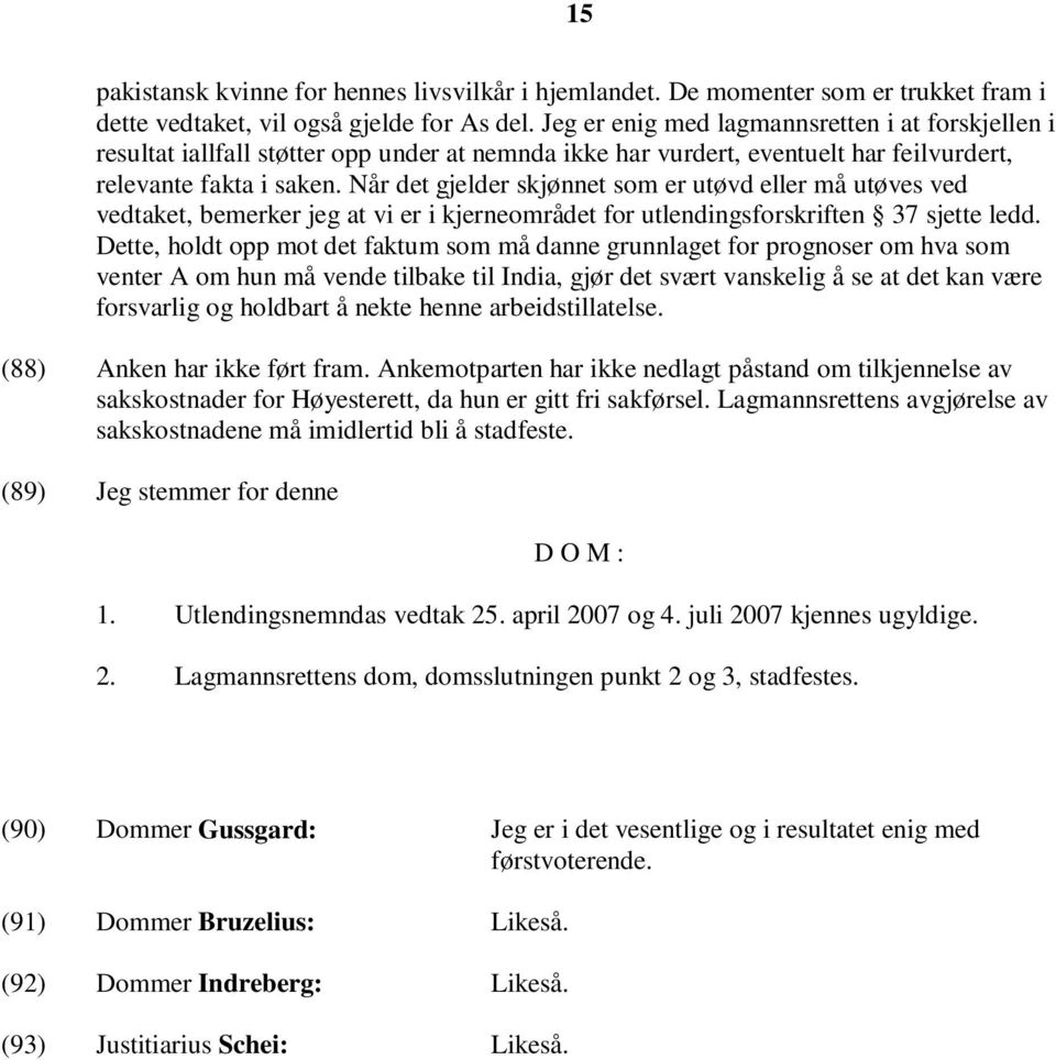 Når det gjelder skjønnet som er utøvd eller må utøves ved vedtaket, bemerker jeg at vi er i kjerneområdet for utlendingsforskriften 37 sjette ledd.