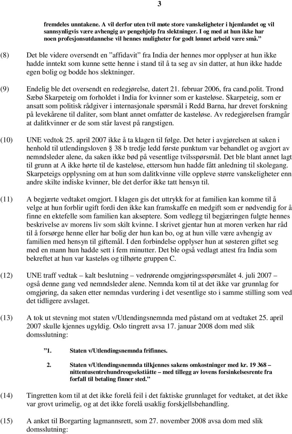 (8) Det ble videre oversendt en affidavit fra India der hennes mor opplyser at hun ikke hadde inntekt som kunne sette henne i stand til å ta seg av sin datter, at hun ikke hadde egen bolig og bodde