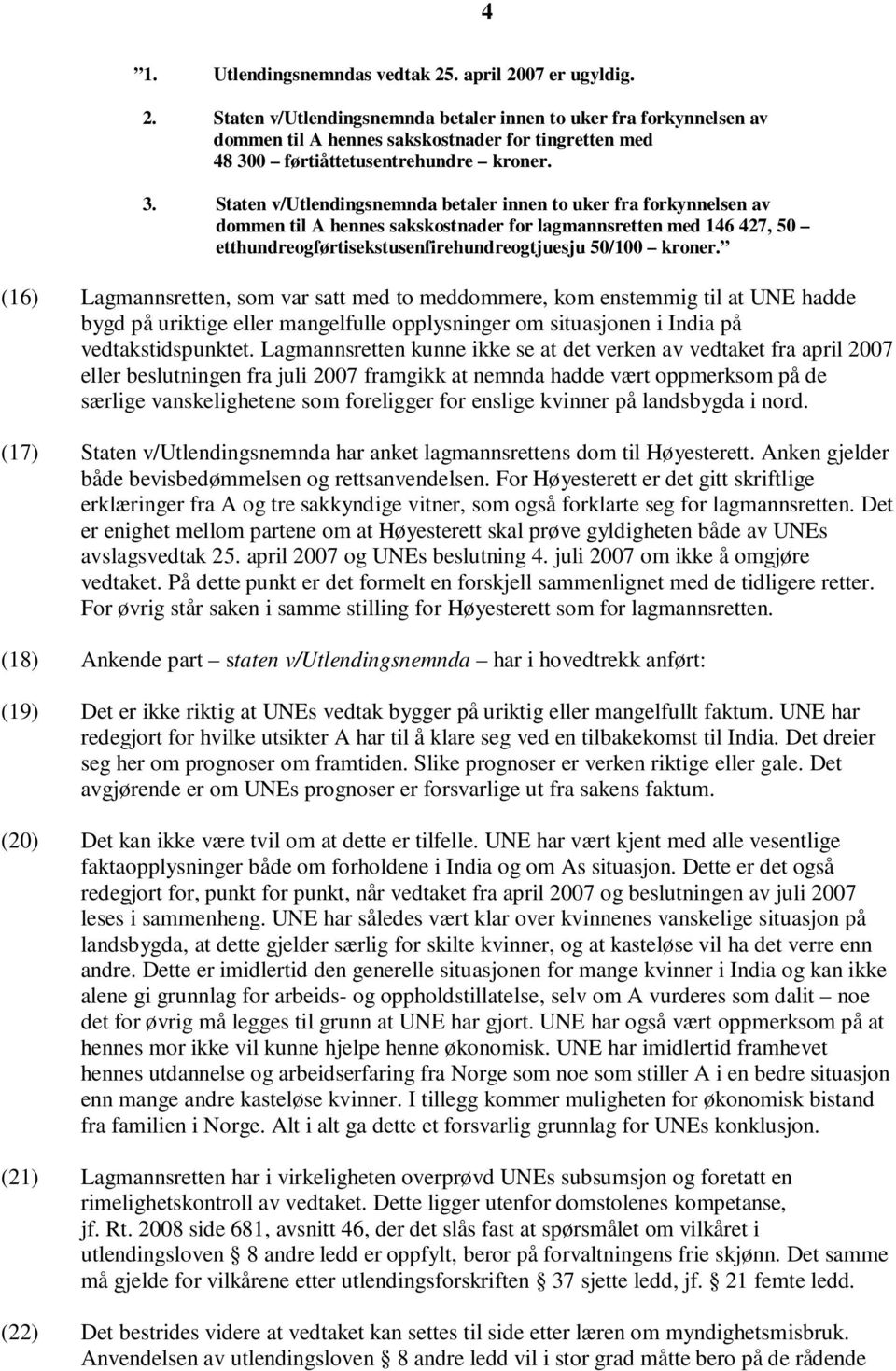 (16) Lagmannsretten, som var satt med to meddommere, kom enstemmig til at UNE hadde bygd på uriktige eller mangelfulle opplysninger om situasjonen i India på vedtakstidspunktet.