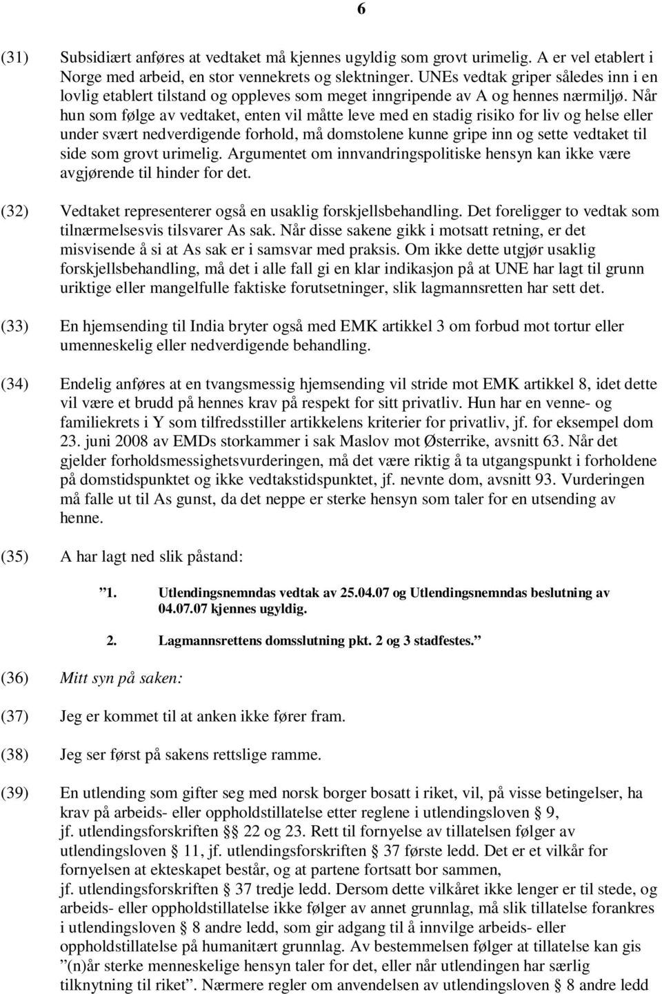 Når hun som følge av vedtaket, enten vil måtte leve med en stadig risiko for liv og helse eller under svært nedverdigende forhold, må domstolene kunne gripe inn og sette vedtaket til side som grovt