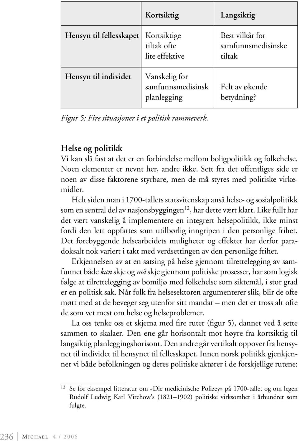 Noen elementer er nevnt her, andre ikke. Sett fra det offentliges side er noen av disse faktorene styrbare, men de må styres med politiske virkemidler.