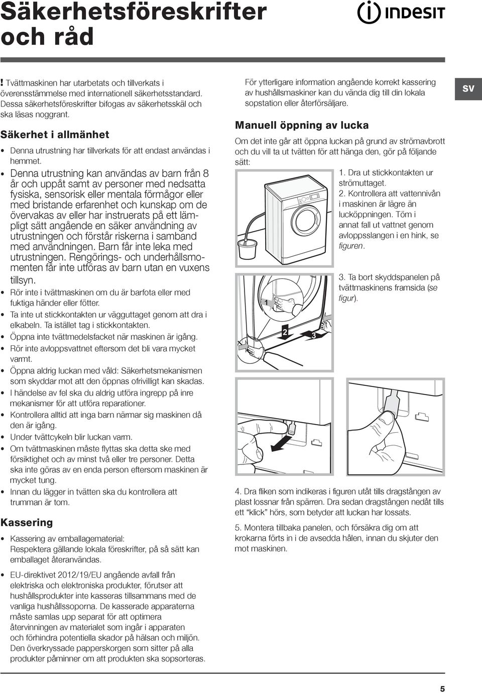 Denna utrustning kan användas av barn från 8 år och uppåt samt av personer med nedsatta fysiska, sensorisk eller mentala förmågor eller med bristande erfarenhet och kunskap om de övervakas av eller