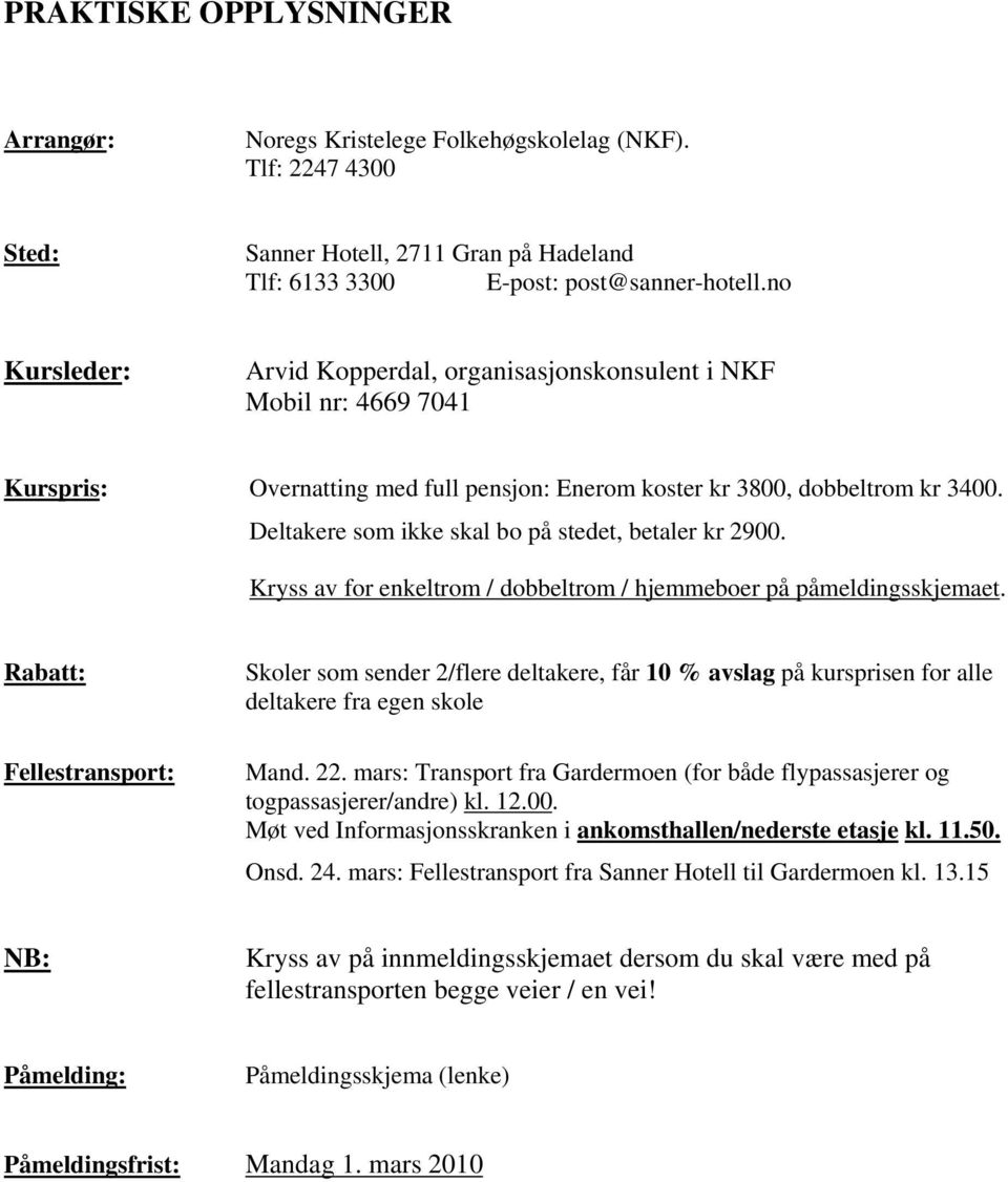 Deltakere som ikke skal bo på stedet, betaler kr 2900. Kryss av for enkeltrom / dobbeltrom / hjemmeboer på påmeldingsskjemaet.