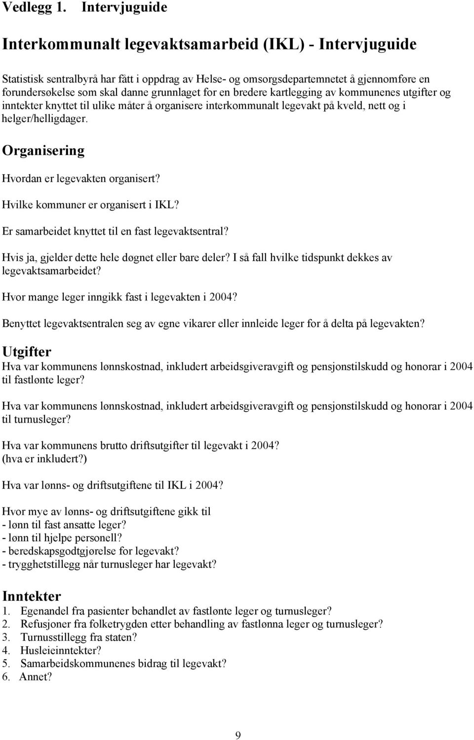 grunnlaget for en bredere kartlegging av kommunenes utgifter og inntekter knyttet til ulike måter å organisere interkommunalt legevakt på kveld, nett og i helger/helligdager.