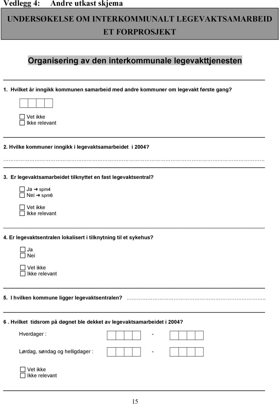 Er legevaktsamarbeidet tilknyttet en fast legevaktsentral? Ja spm4 Nei spm6 4. Er legevaktsentralen lokalisert i tilknytning til et sykehus? Ja Nei 5.