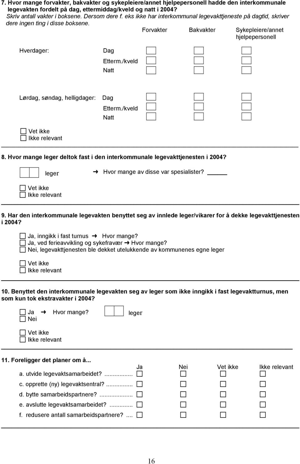 /kveld Natt Lørdag, søndag, helligdager: Dag Etterm./kveld Natt 8. Hvor mange leger deltok fast i den interkommunale legevakttjenesten i 2004? leger Hvor mange av disse var spesialister? 9.