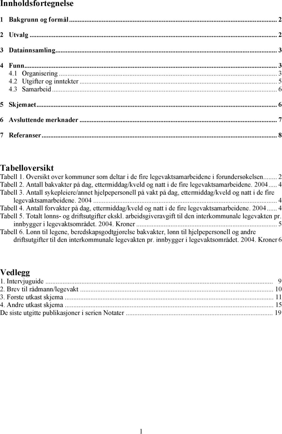 Antall bakvakter på dag, ettermiddag/kveld og natt i de fire legevaktsamarbeidene. 2004... 4 Tabell 3.