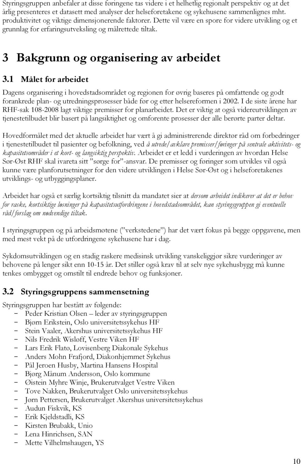 1 Målet for arbeidet Dagens organisering i hovedstadsområdet og regionen for øvrig baseres på omfattende og godt forankrede plan- og utredningsprosesser både før og etter helsereformen i 2002.