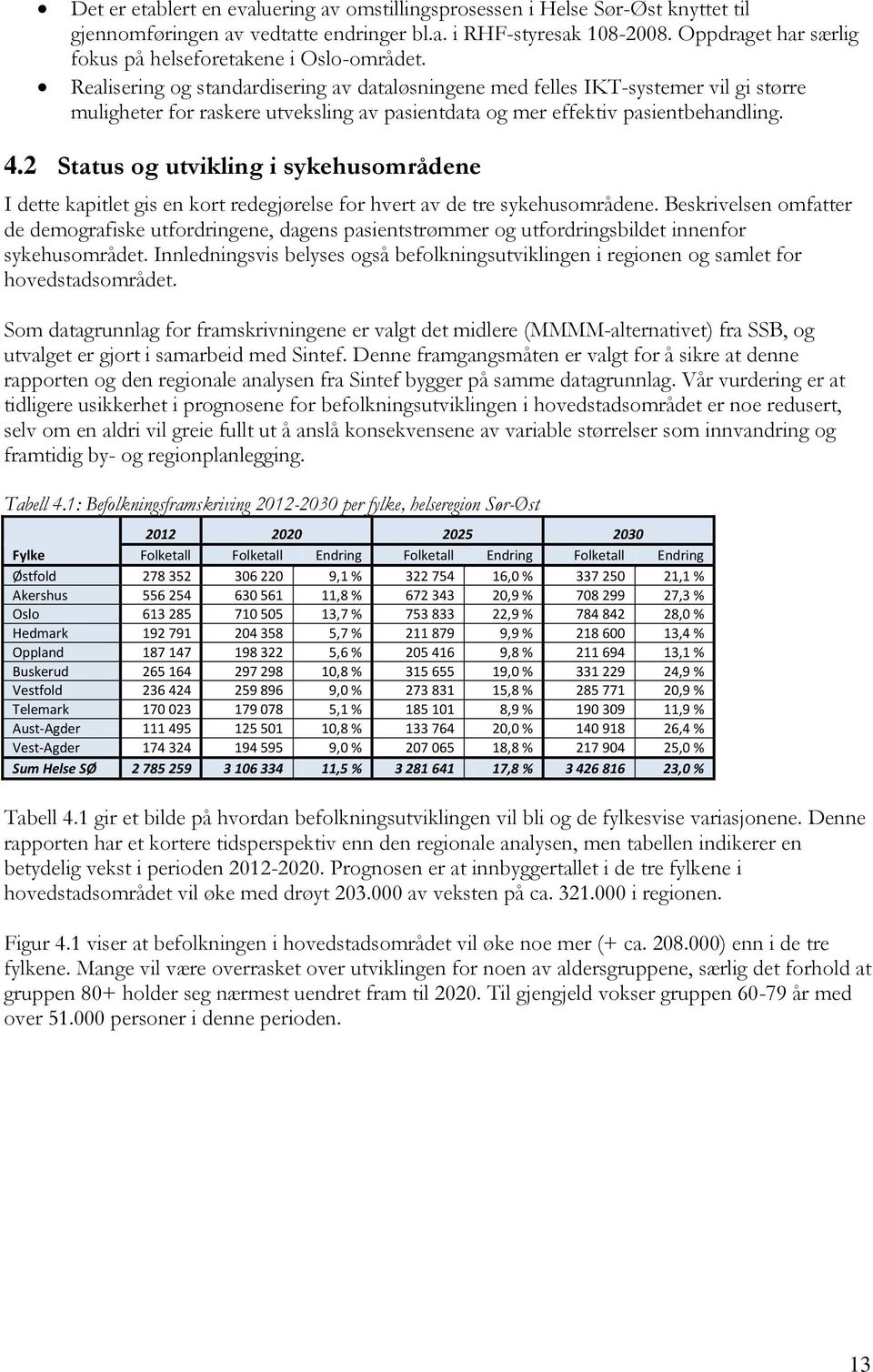 Realisering og standardisering av dataløsningene med felles IKT-systemer vil gi større muligheter for raskere utveksling av pasientdata og mer effektiv pasientbehandling. 4.