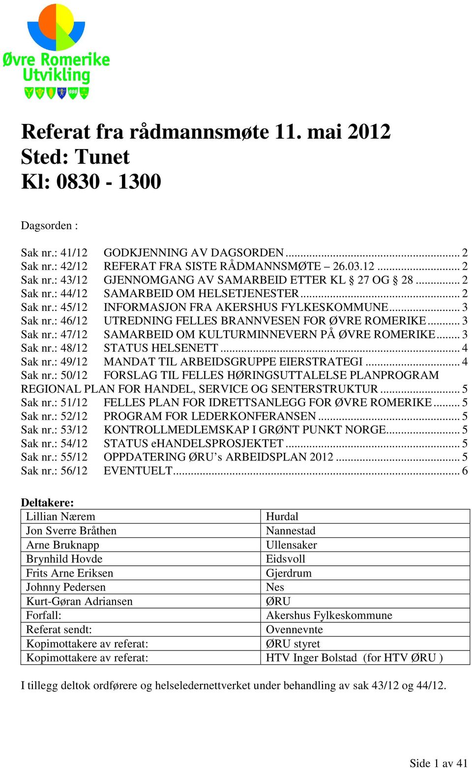 .. 3 Sak nr.: 48/12 STATUS HELSENETT... 4 Sak nr.: 49/12 MANDAT TIL ARBEIDSGRUPPE EIERSTRATEGI... 4 Sak nr.: 50/12 FORSLAG TIL FELLES HØRINGSUTTALELSE PLANPROGRAM REGIONAL PLAN FOR HANDEL, SERVICE OG SENTERSTRUKTUR.