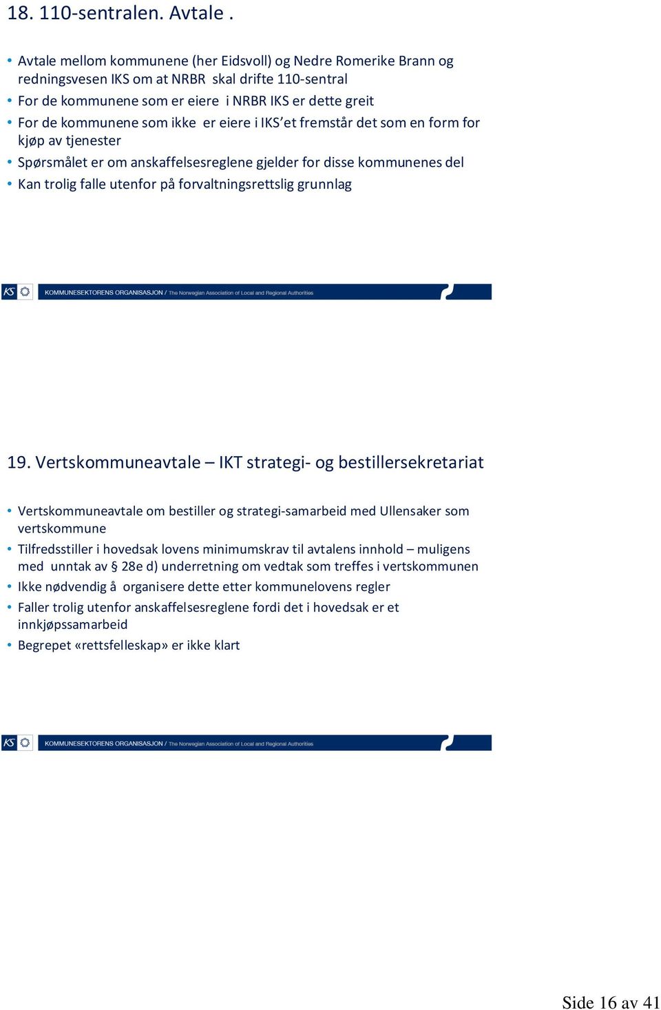 ikke er eiere i IKS et fremstår det som en form for kjøp av tjenester Spørsmålet er om anskaffelsesreglene gjelder for disse kommunenes del Kan trolig falle utenfor påforvaltningsrettslig grunnlag 19.