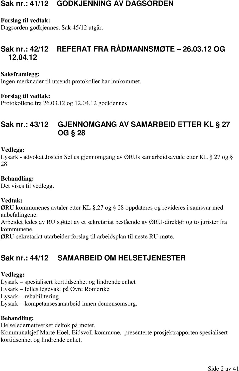 : 43/12 GJENNOMGANG AV SAMARBEID ETTER KL 27 OG 28 Vedlegg: Lysark - advokat Jostein Selles gjennomgang av ØRUs samarbeidsavtale etter KL 27 og 28 Behandling: Det vises til vedlegg.