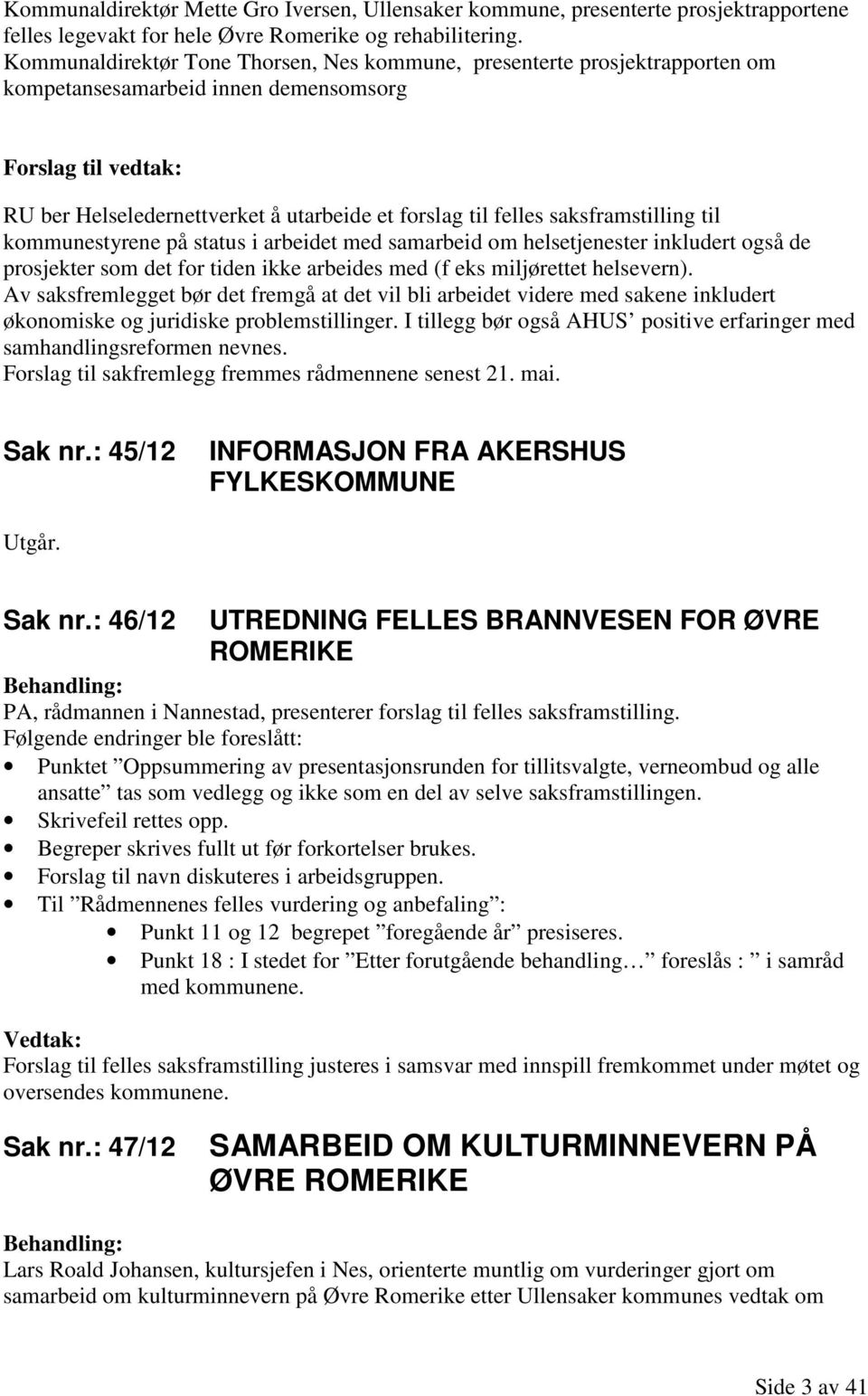 saksframstilling til kommunestyrene på status i arbeidet med samarbeid om helsetjenester inkludert også de prosjekter som det for tiden ikke arbeides med (f eks miljørettet helsevern).