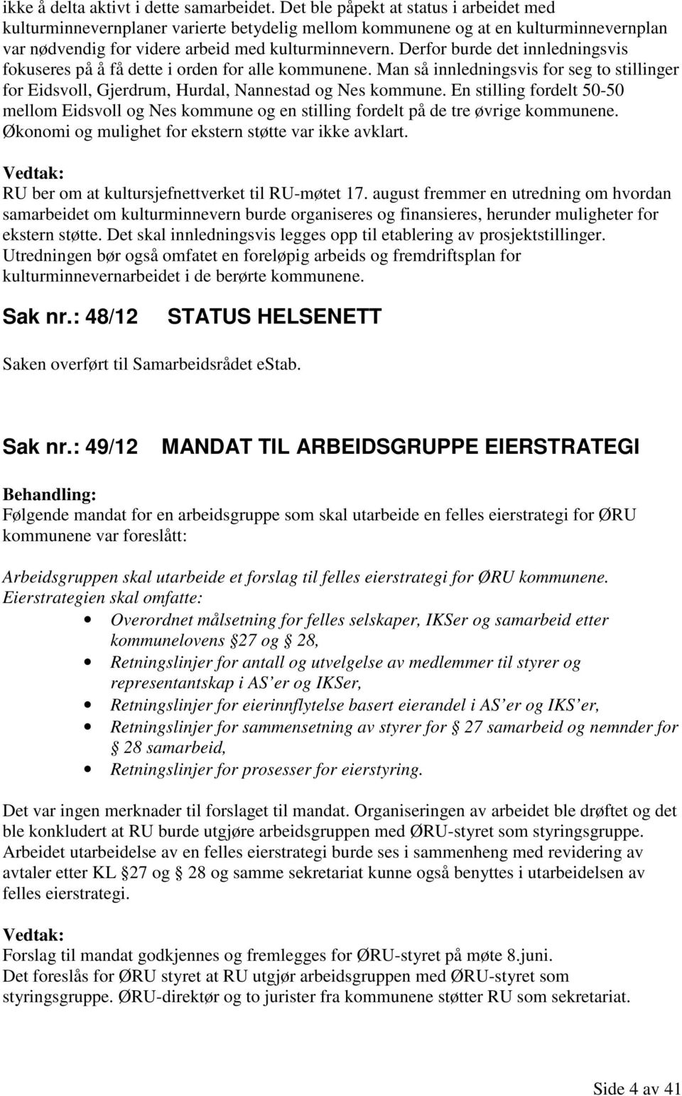 Derfor burde det innledningsvis fokuseres på å få dette i orden for alle kommunene. Man så innledningsvis for seg to stillinger for Eidsvoll, Gjerdrum, Hurdal, Nannestad og Nes kommune.