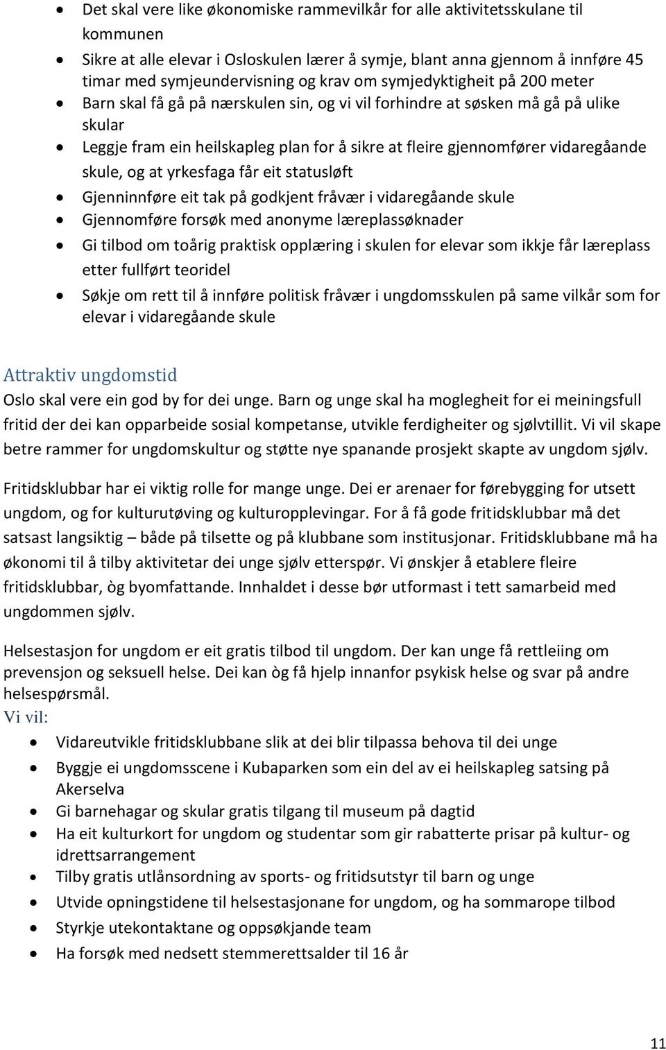 skule, og at yrkesfaga får eit statusløft Gjenninnføre eit tak på godkjent fråvær i vidaregåande skule Gjennomføre forsøk med anonyme læreplassøknader Gi tilbod om toårig praktisk opplæring i skulen