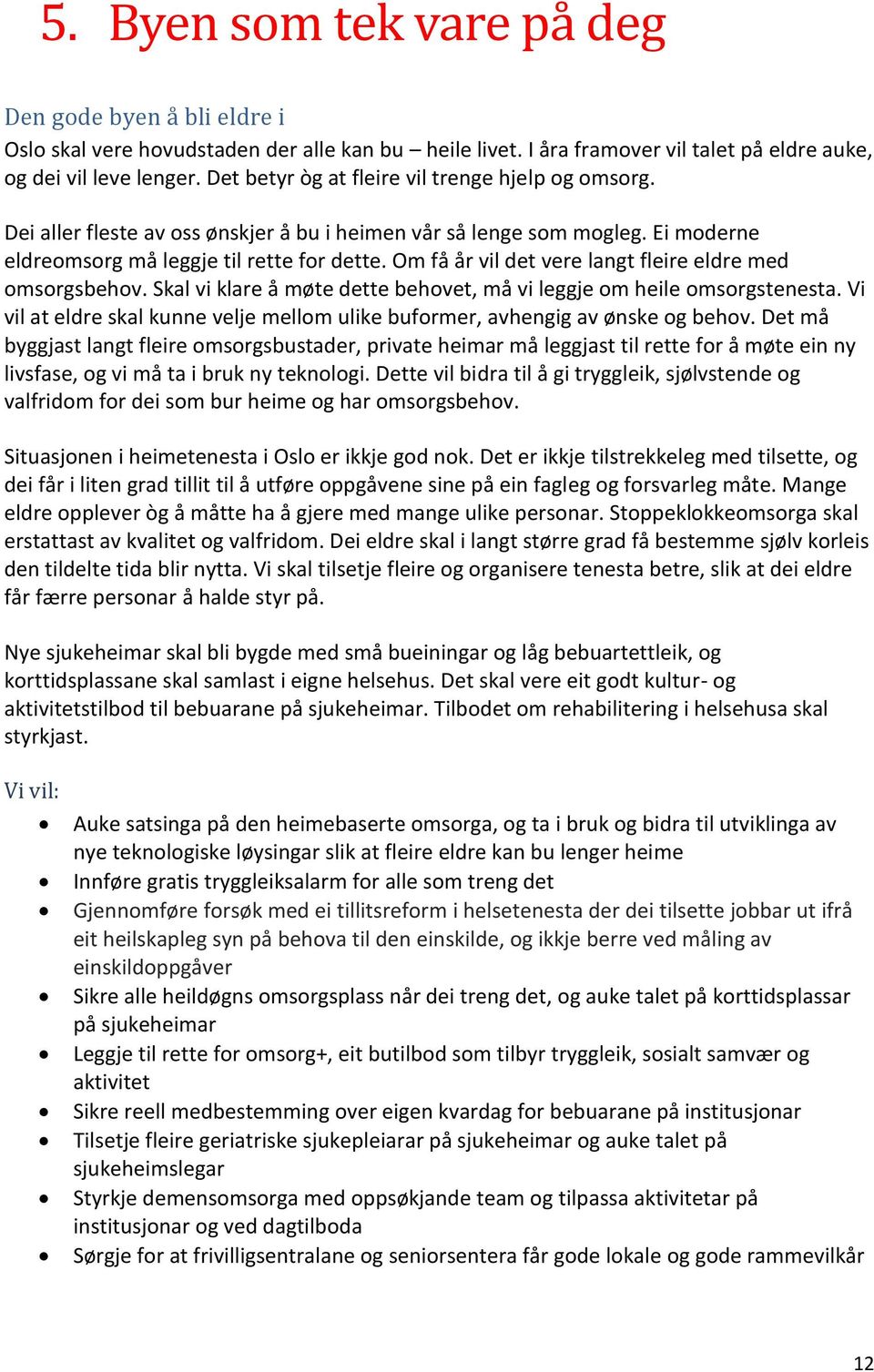 Om få år vil det vere langt fleire eldre med omsorgsbehov. Skal vi klare å møte dette behovet, må vi leggje om heile omsorgstenesta.