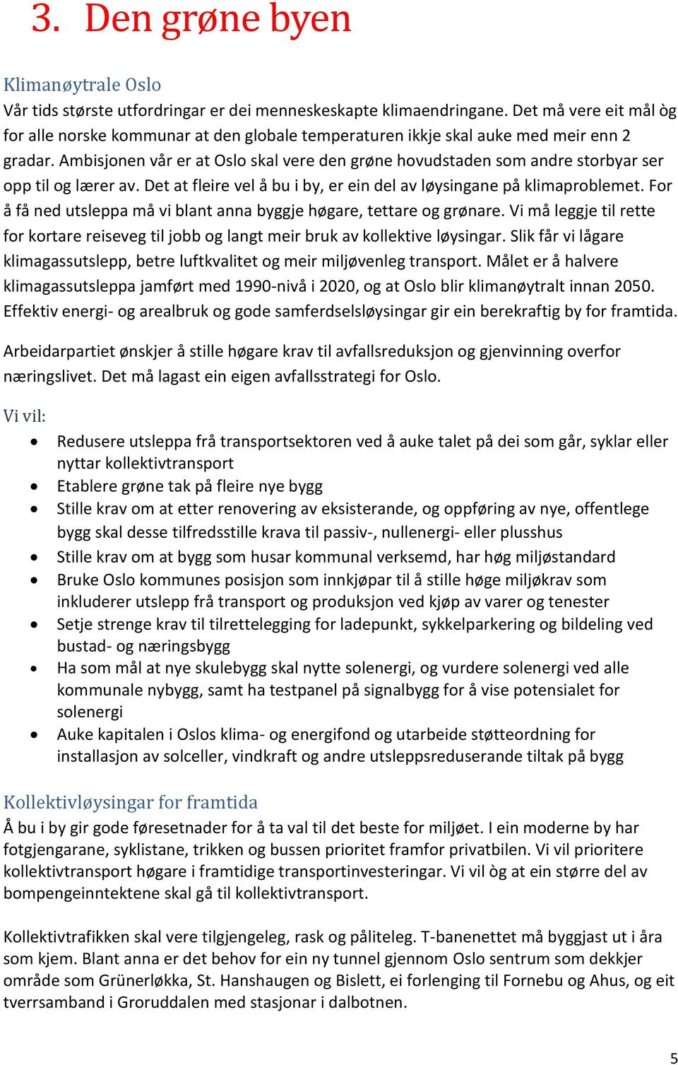 Ambisjonen vår er at Oslo skal vere den grøne hovudstaden som andre storbyar ser opp til og lærer av. Det at fleire vel å bu i by, er ein del av løysingane på klimaproblemet.