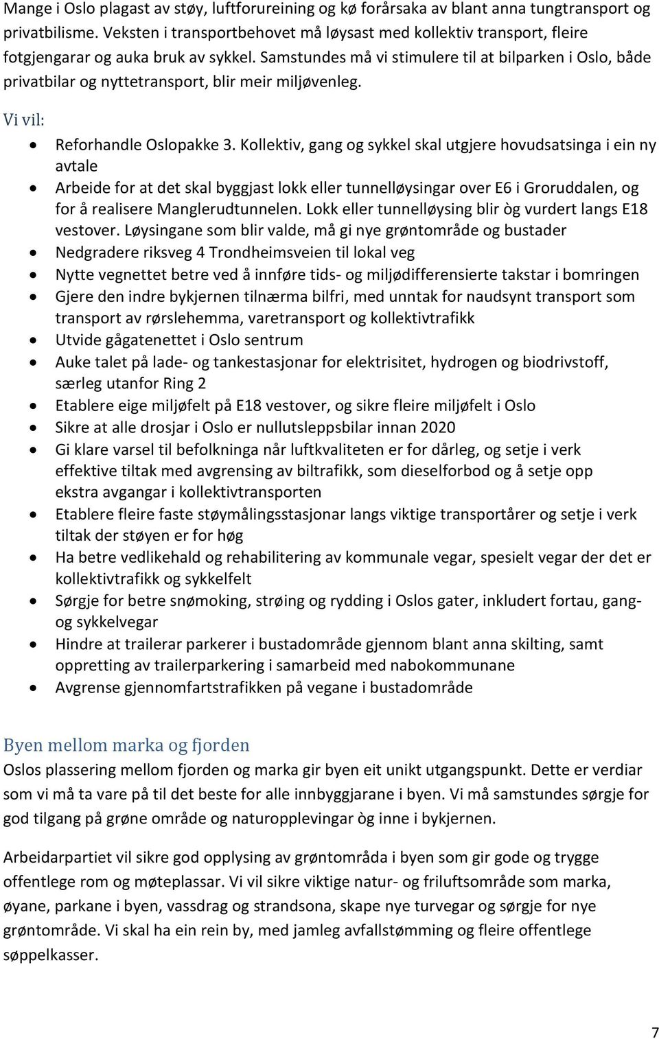 Samstundes må vi stimulere til at bilparken i Oslo, både privatbilar og nyttetransport, blir meir miljøvenleg. Reforhandle Oslopakke 3.