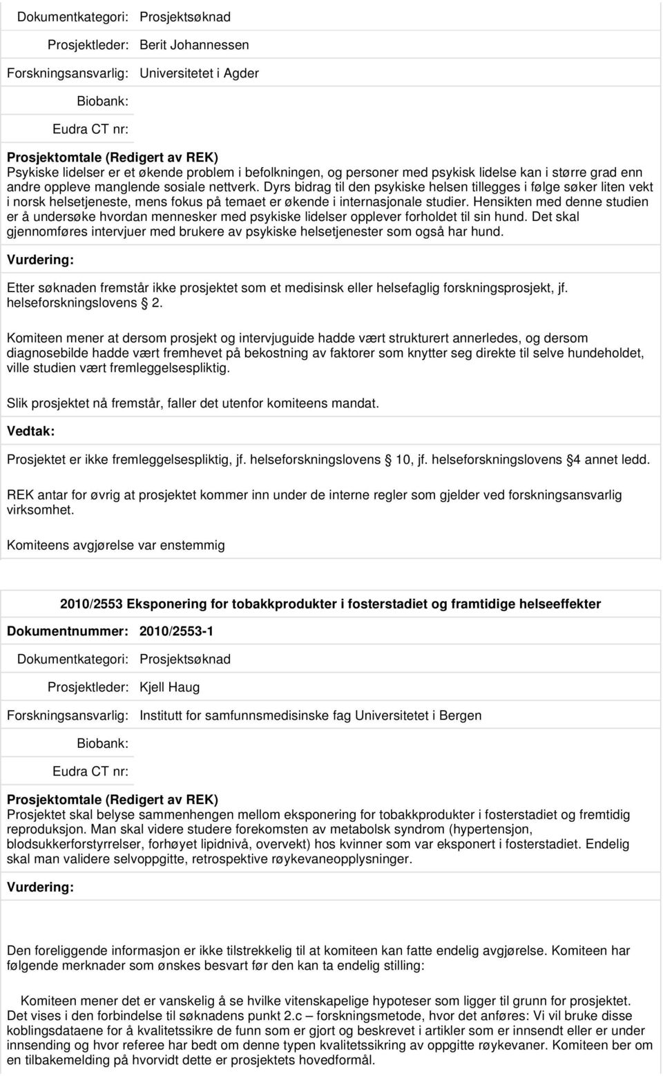 Hensikten med denne studien er å undersøke hvordan mennesker med psykiske lidelser opplever forholdet til sin hund.