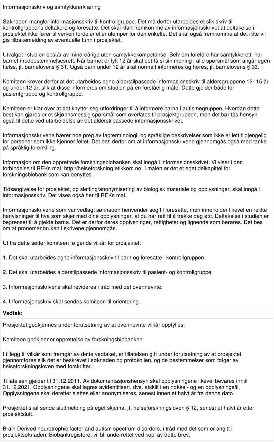 Det skal også fremkomme at det ikke vil gis tilbakemelding av eventuelle funn i prosjektet. Utvalget i studien består av mindreårige uten samtykkekompetanse.