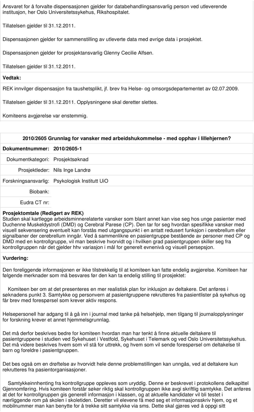 REK innvilger dispensasjon fra taushetsplikt, jf. brev fra Helse- og omsorgsdepartementet av 02.07.2009. Tillatelsen gjelder til 31.12.2011. Opplysningene skal deretter slettes.