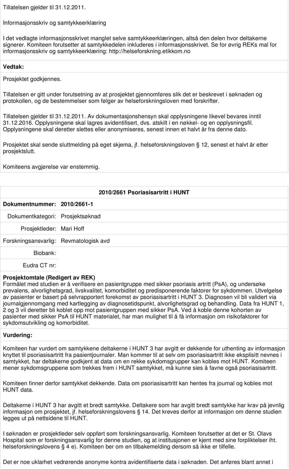 Tillatelsen er gitt under forutsetning av at prosjektet gjennomføres slik det er beskrevet i søknaden og protokollen, og de bestemmelser som følger av helseforskningsloven med forskrifter.