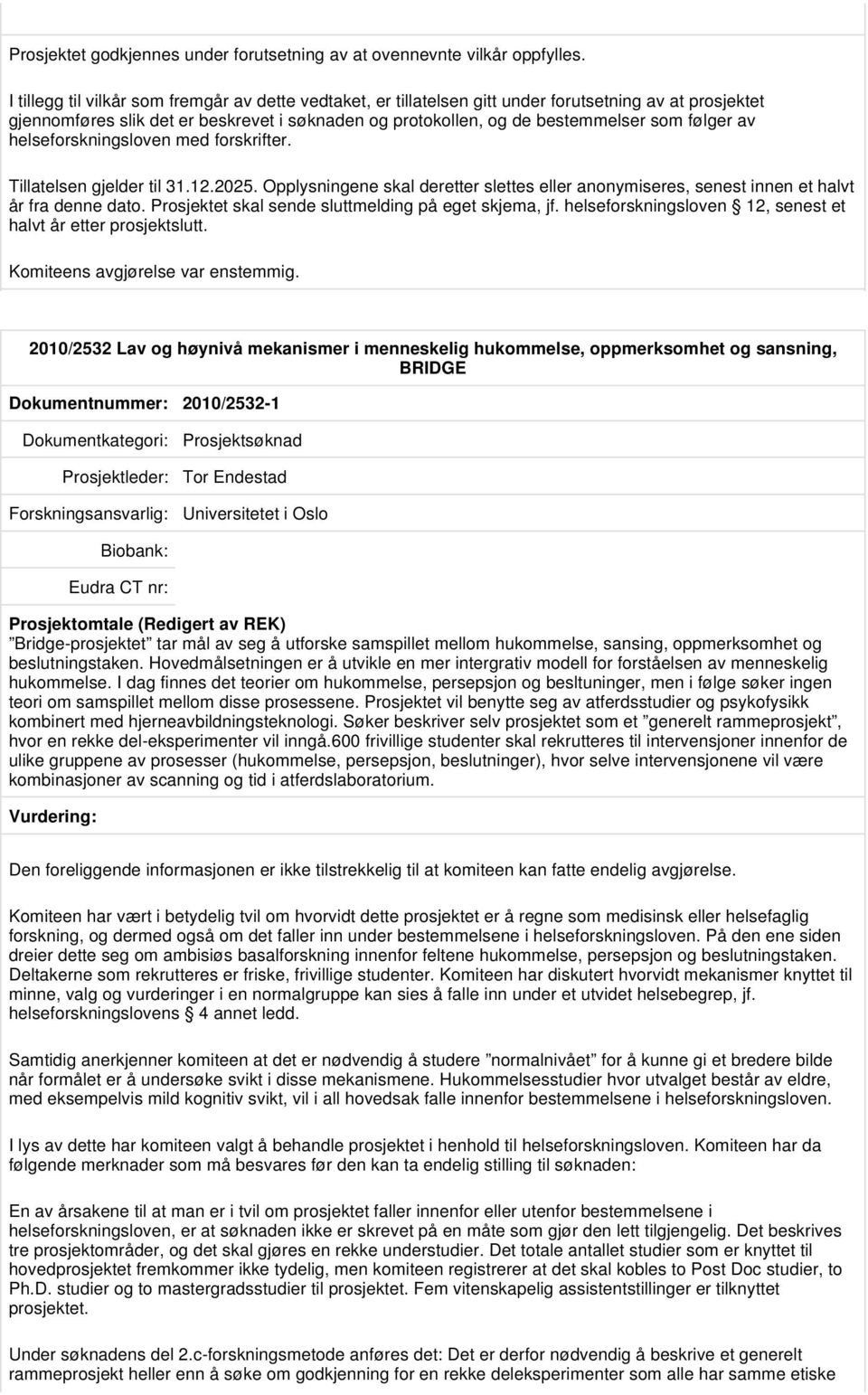 av helseforskningsloven med forskrifter. Tillatelsen gjelder til 31.12.2025. Opplysningene skal deretter slettes eller anonymiseres, senest innen et halvt år fra denne dato.