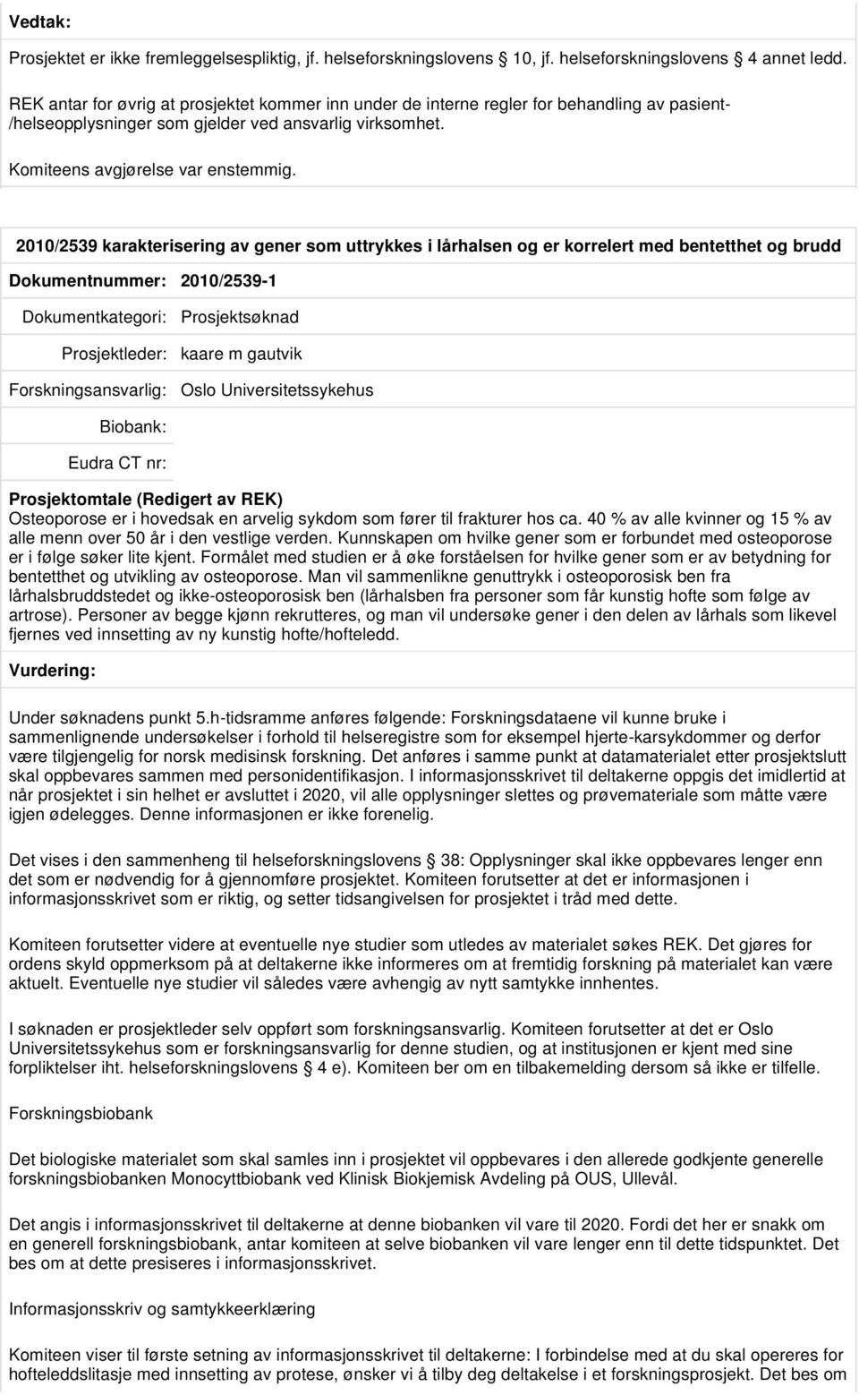 2010/2539 karakterisering av gener som uttrykkes i lårhalsen og er korrelert med bentetthet og brudd Dokumentnummer: 2010/2539-1 Prosjektleder: kaare m gautvik Oslo Universitetssykehus Osteoporose er