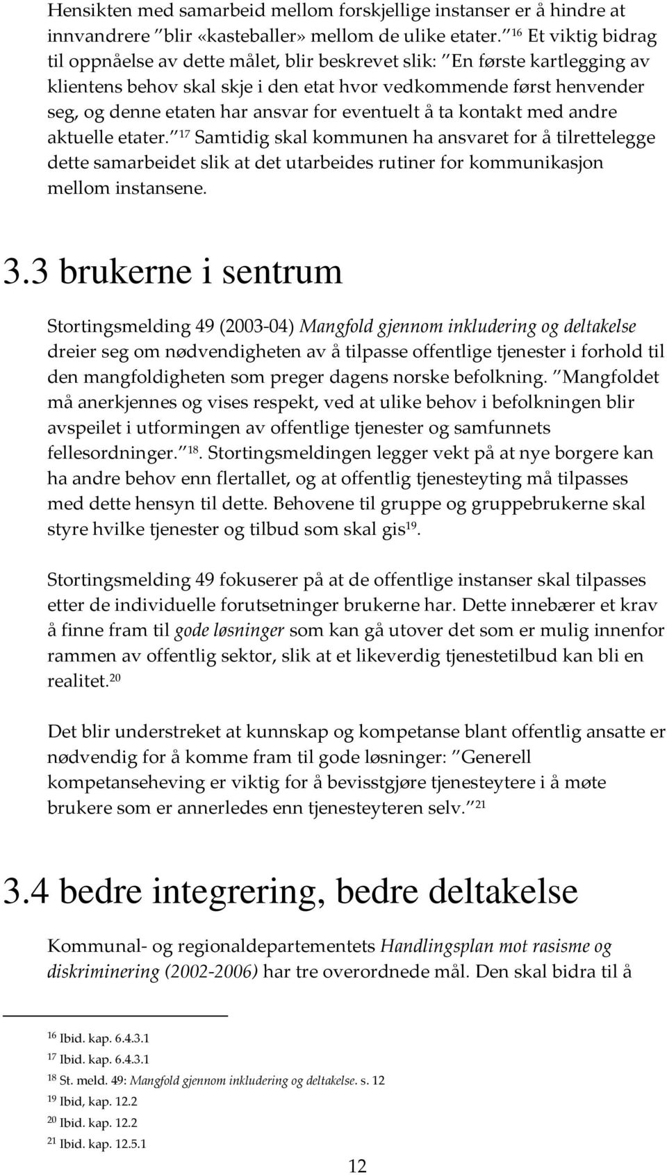 for eventuelt å ta kontakt med andre aktuelle etater. 17 Samtidig skal kommunen ha ansvaret for å tilrettelegge dette samarbeidet slik at det utarbeides rutiner for kommunikasjon mellom instansene. 3.