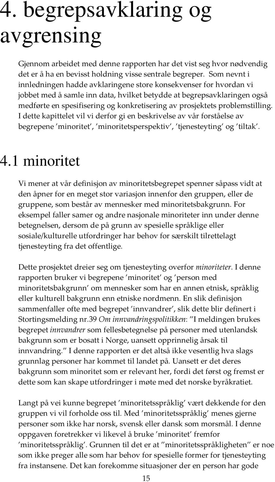 prosjektets problemstilling. I dette kapittelet vil vi derfor gi en beskrivelse av vår forståelse av begrepene minoritet, minoritetsperspektiv, tjenesteyting og tiltak. 4.