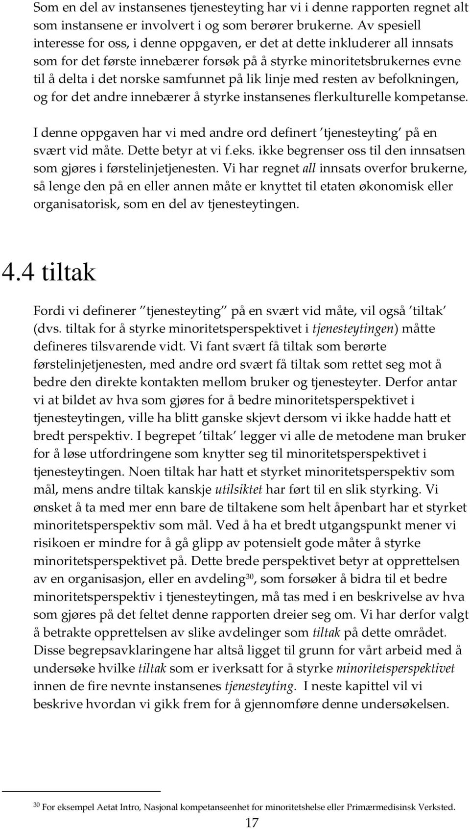 lik linje med resten av befolkningen, og for det andre innebærer å styrke instansenes flerkulturelle kompetanse. I denne oppgaven har vi med andre ord definert tjenesteyting på en svært vid måte.