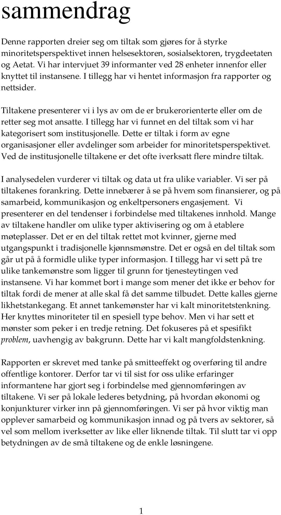 Tiltakene presenterer vi i lys av om de er brukerorienterte eller om de retter seg mot ansatte. I tillegg har vi funnet en del tiltak som vi har kategorisert som institusjonelle.