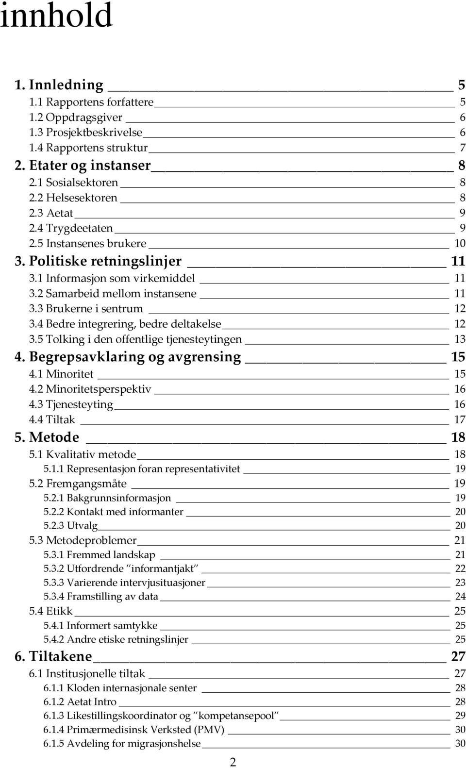 4 Bedre integrering, bedre deltakelse 12 3.5 Tolking i den offentlige tjenesteytingen 13 4. Begrepsavklaring og avgrensing 15 4.1 Minoritet 15 4.2 Minoritetsperspektiv 16 4.3 Tjenesteyting 16 4.