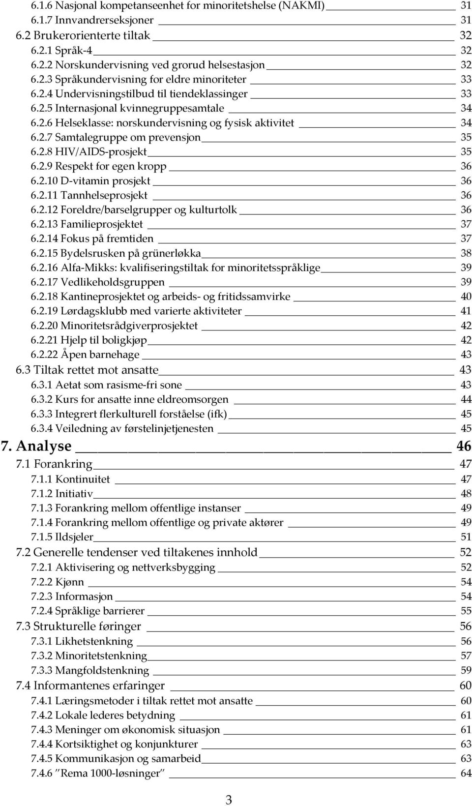 2.9 Respekt for egen kropp 36 6.2.10 D-vitamin prosjekt 36 6.2.11 Tannhelseprosjekt 36 6.2.12 Foreldre/barselgrupper og kulturtolk 36 6.2.13 Familieprosjektet 37 6.2.14 Fokus på fremtiden 37 6.2.15 Bydelsrusken på grünerløkka 38 6.