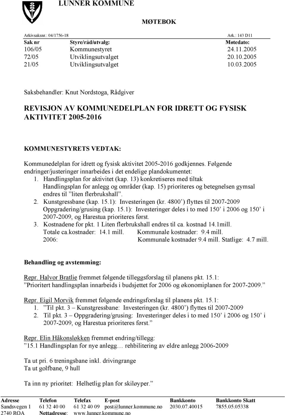 godkjennes. Følgende endringer/justeringer innarbeides i det endelige plandokumentet: 1. Handlingsplan for aktivitet (kap. 13) konkretiseres med tiltak Handlingsplan for anlegg og områder (kap.