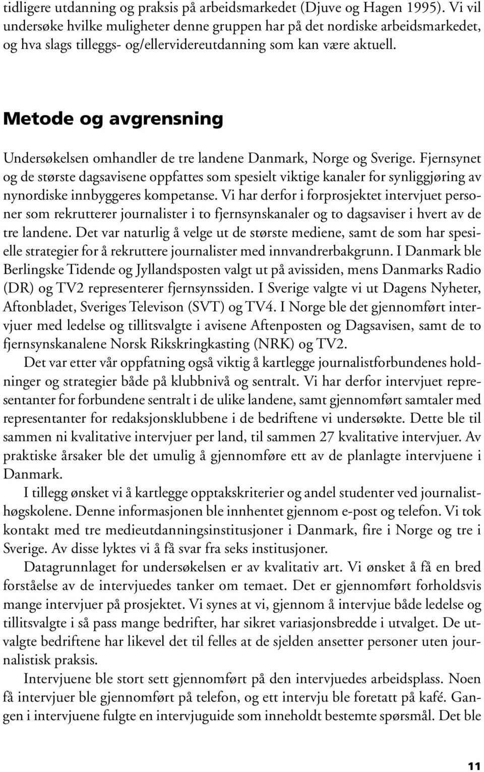 Metode og avgrensning Undersøkelsen omhandler de tre landene Danmark, Norge og Sverige.