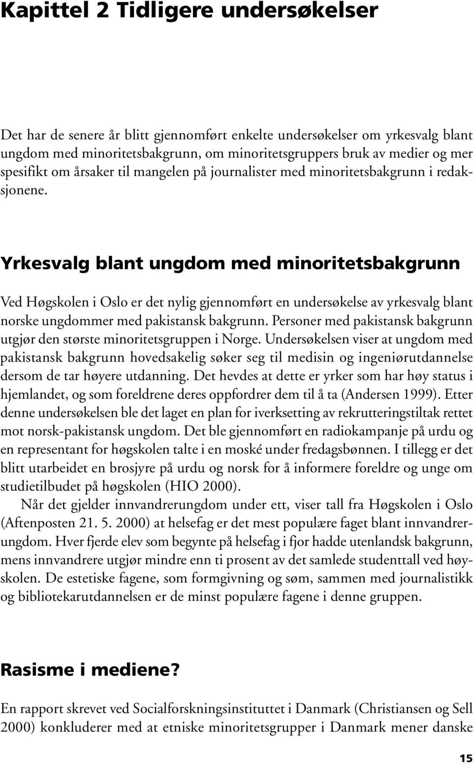 Yrkesvalg blant ungdom med minoritetsbakgrunn Ved Høgskolen i Oslo er det nylig gjennomført en undersøkelse av yrkesvalg blant norske ungdommer med pakistansk bakgrunn.