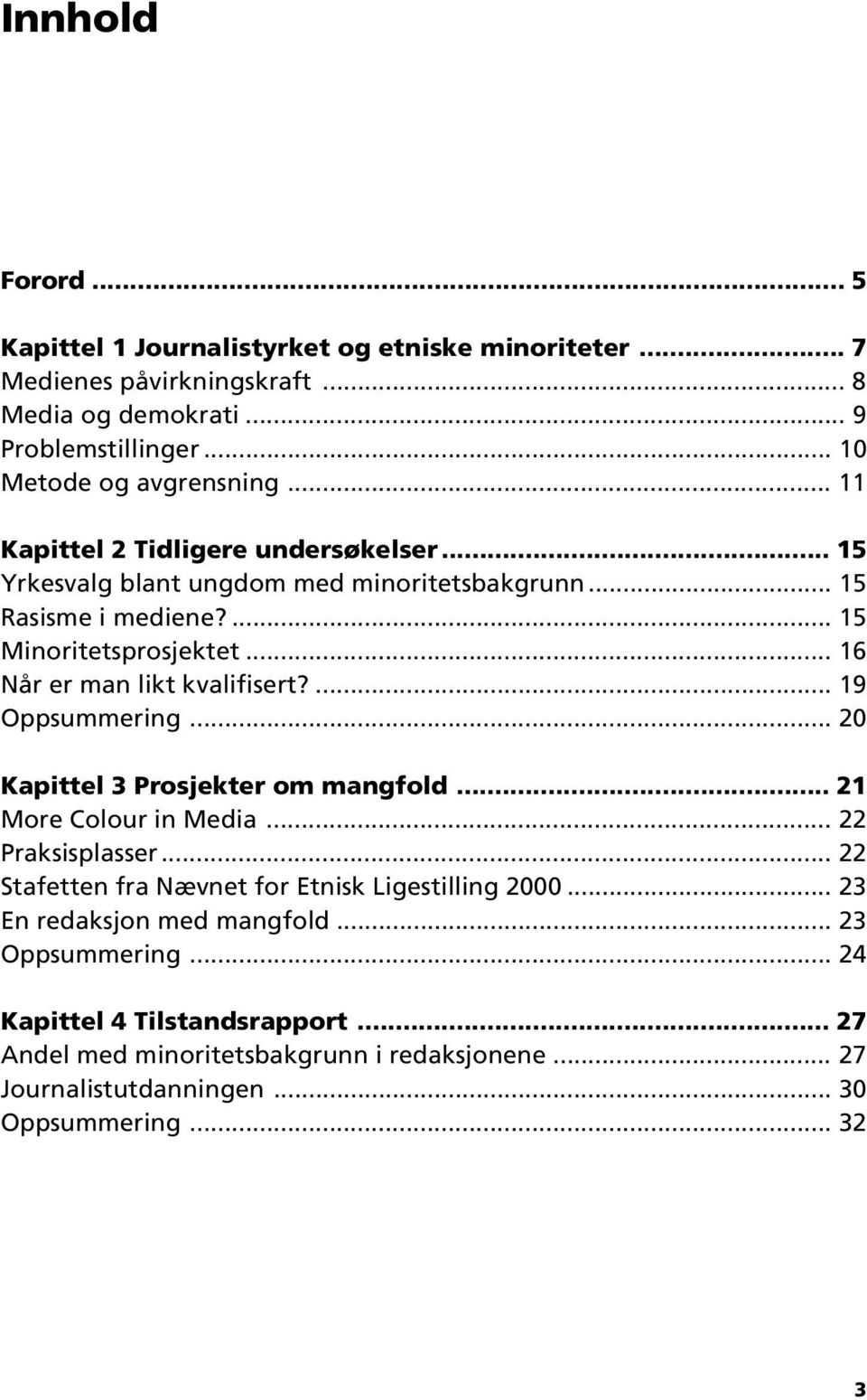 ... 19 Oppsummering... 20 Kapittel 3 Prosjekter om mangfold... 21 More Colour in Media... 22 Praksisplasser... 22 Stafetten fra Nævnet for Etnisk Ligestilling 2000.