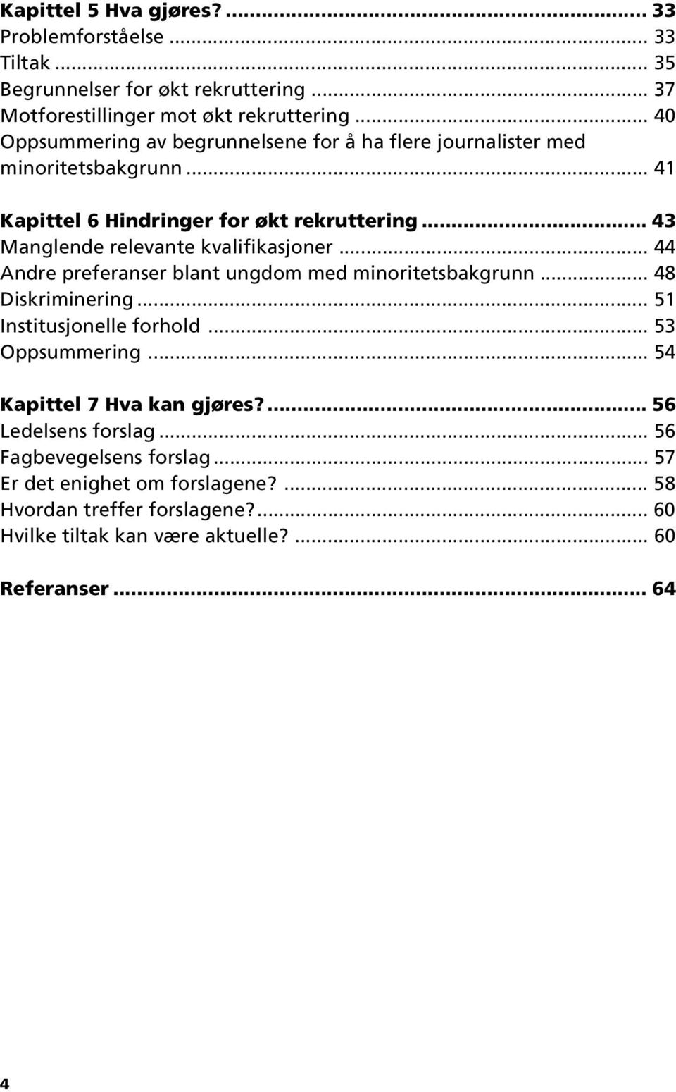 .. 43 Manglende relevante kvalifikasjoner... 44 Andre preferanser blant ungdom med minoritetsbakgrunn... 48 Diskriminering... 51 Institusjonelle forhold.