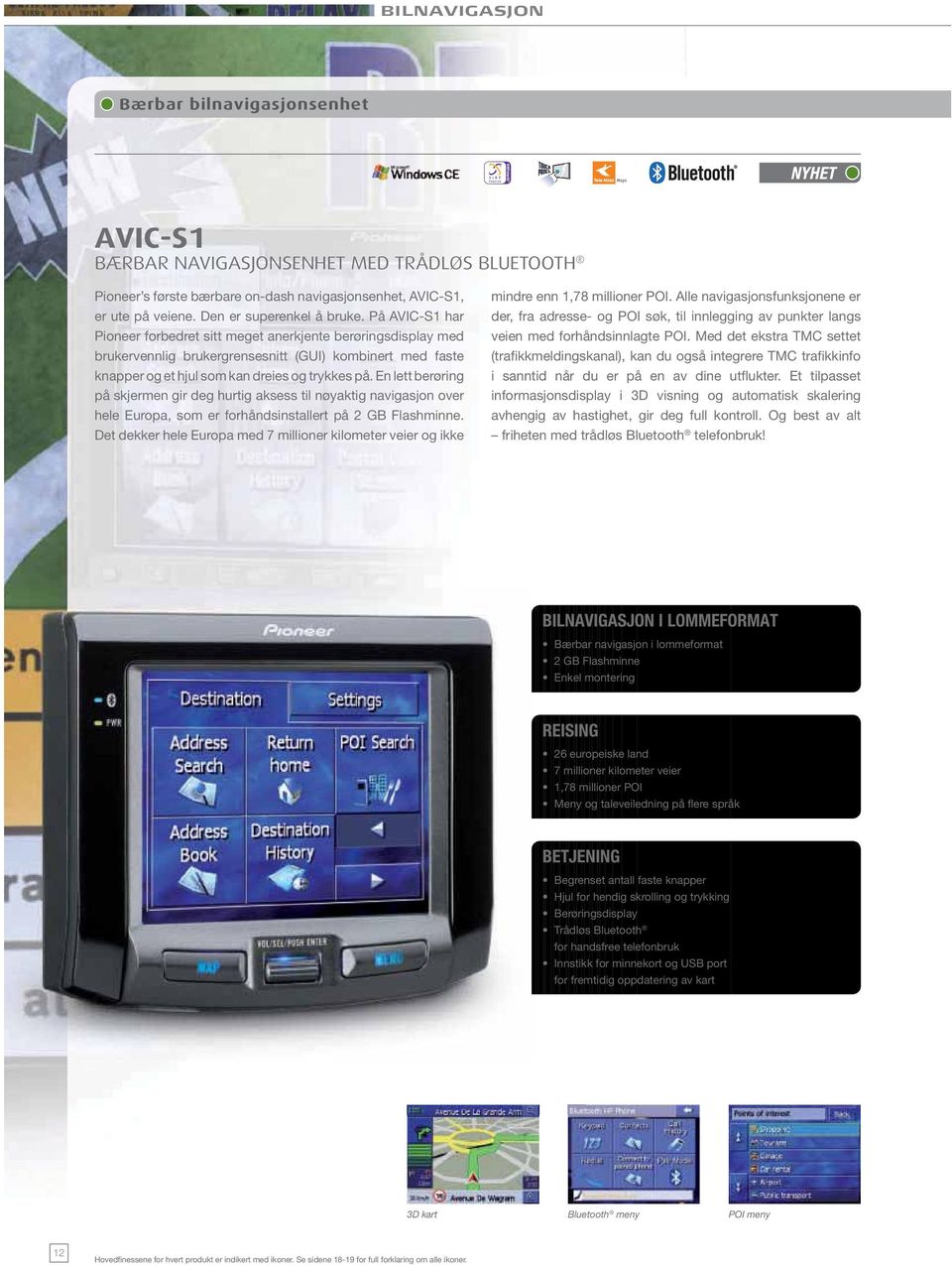 På AVIC-S1 har Pioneer forbedret sitt meget anerkjente berøringsdisplay med brukervennlig brukergrensesnitt (GUI) kombinert med faste knapper og et hjul som kan dreies og trykkes på.