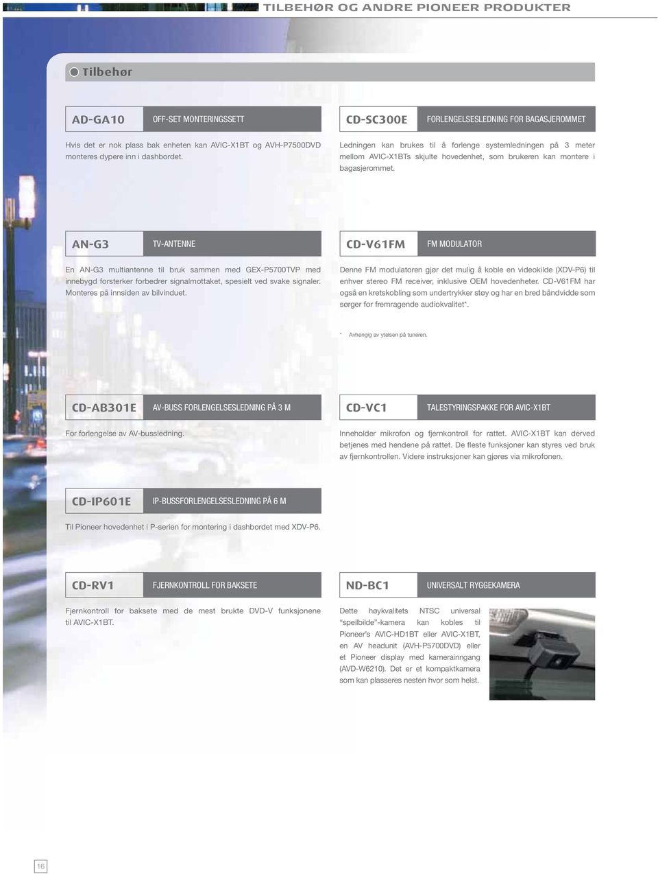 AN-G3 TV-ANTENNE CD-V61FM FM MODULATOR En AN-G3 multiantenne til bruk sammen med GEX-P5700TVP med innebygd forsterker forbedrer signalmottaket, spesielt ved svake signaler.