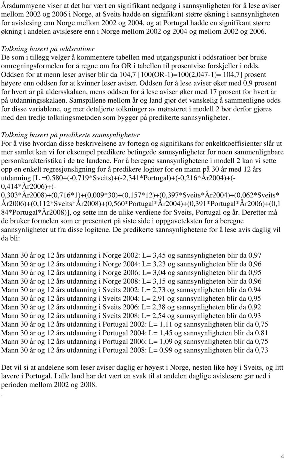 Tolkning basert på oddsratioer De som i tillegg velger å kommentere tabellen med utgangspunkt i oddsratioer bør bruke omregningsformelen for å regne om fra OR i tabellen til prosentvise forskjeller i