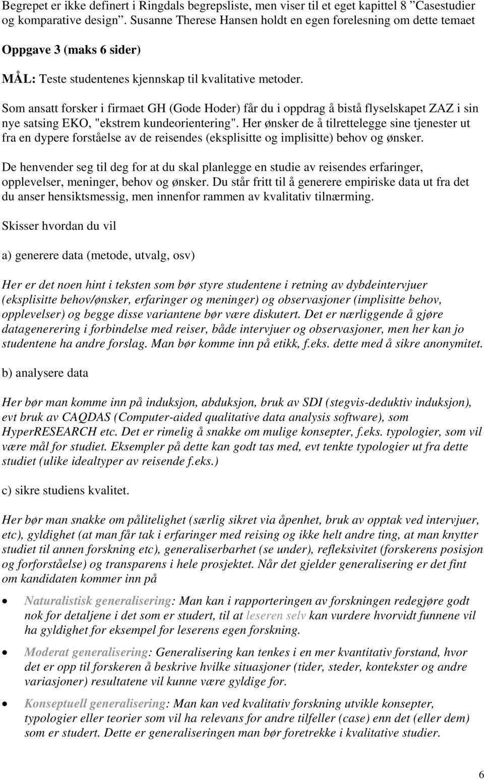 Som ansatt forsker i firmaet GH (Gode Hoder) får du i oppdrag å bistå flyselskapet ZAZ i sin nye satsing EKO, "ekstrem kundeorientering".