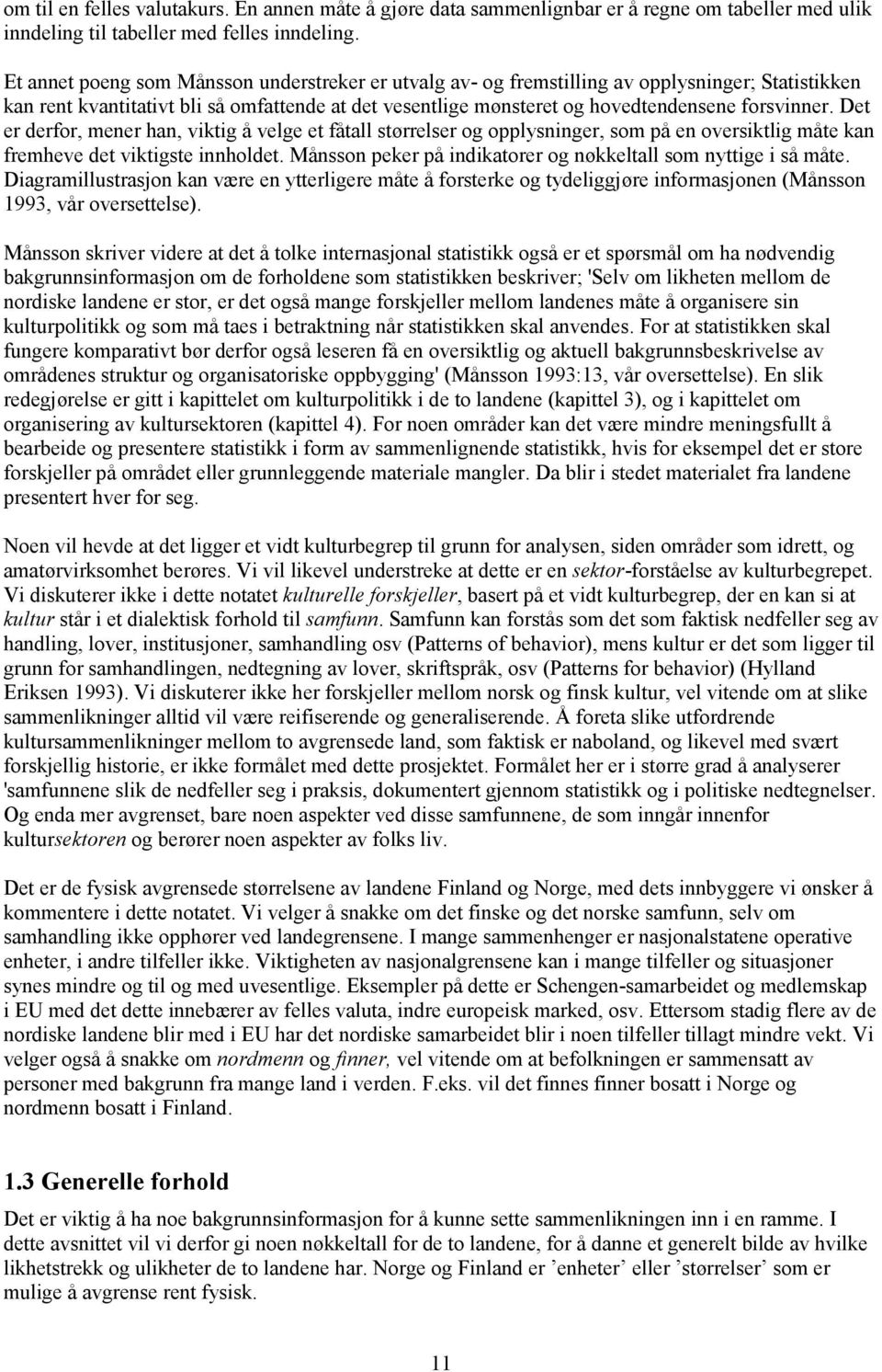 Det er derfor, mener han, viktig å velge et fåtall størrelser og opplysninger, som på en oversiktlig måte kan fremheve det viktigste innholdet.