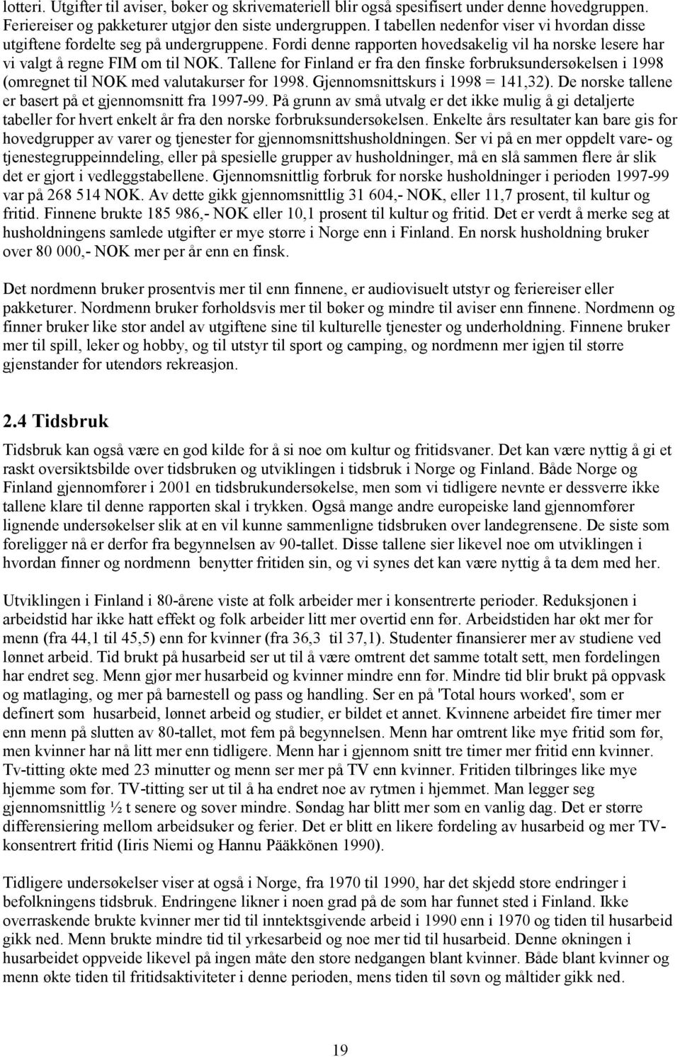 Tallene for Finland er fra den finske forbruksundersøkelsen i 1998 (omregnet til NOK med valutakurser for 1998. Gjennomsnittskurs i 1998 = 141,32).