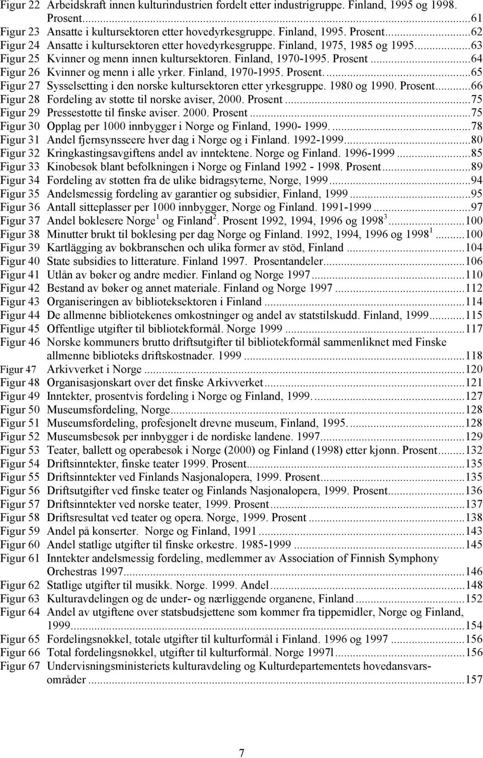 1980 og 1990. Prosent...66 Figur 28 Fordeling av støtte til norske aviser, 2000. Prosent...75 Figur 29 Pressestøtte til finske aviser. 2000. Prosent...75 Figur 30 Opplag per 1000 innbygger i Norge og Finland, 1990-1999.