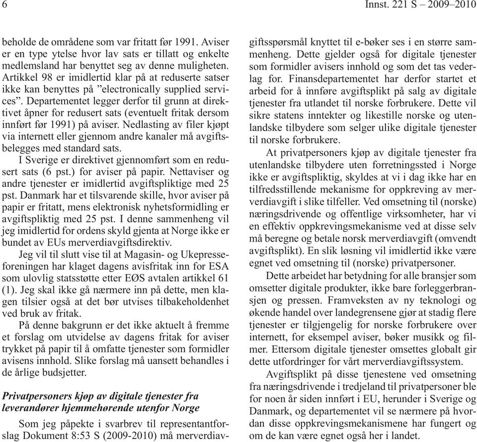 Departementet legger derfor til grunn at direktivet åpner for redusert sats (eventuelt fritak dersom innført før 1991) på aviser.