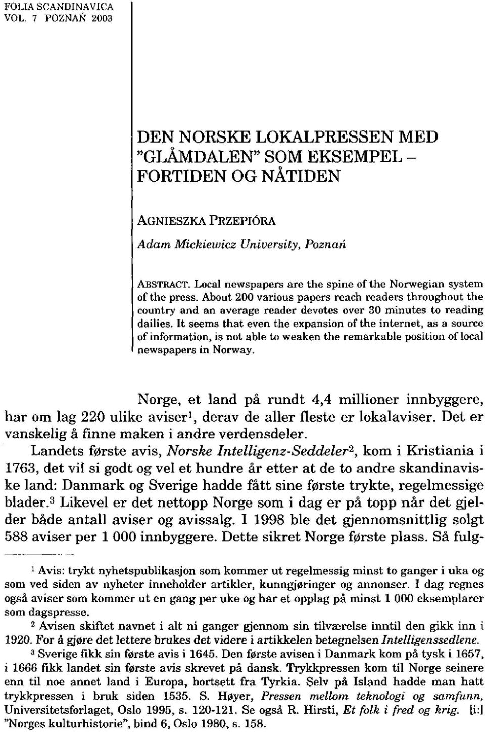 It seems that even the expansion of the internet, as a source of information, is not able to weaken the remarkable position of local newspapers in Norway.