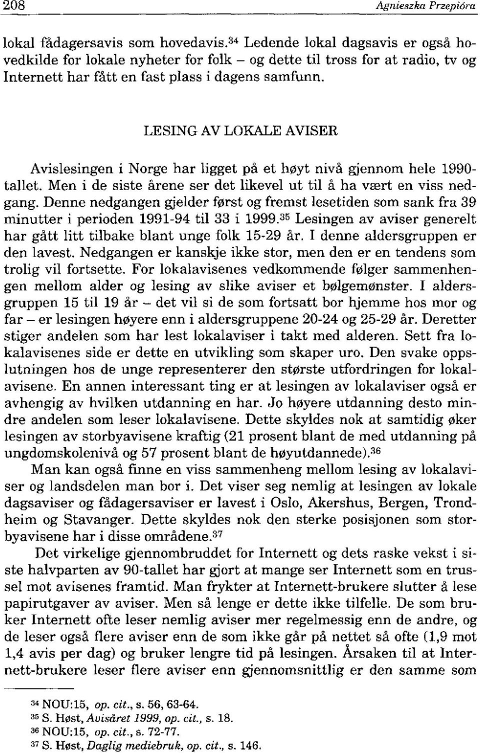 LESING AV LOKALE AYISER Avislesingen i Norge har ligget pa et h0yt niva gjennom hele 1990- tallet. Men i de siste arenę ser det likevel ut til a ha vsert en viss nedgang.